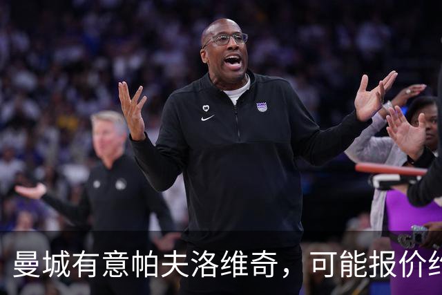 曼城有意帕夫洛维奇，可能报价约1亿欧元，拜仁不愿出售